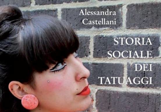 Storia sociale dei tatuaggi. Un saggio Donzelli di Alessandra Castellani