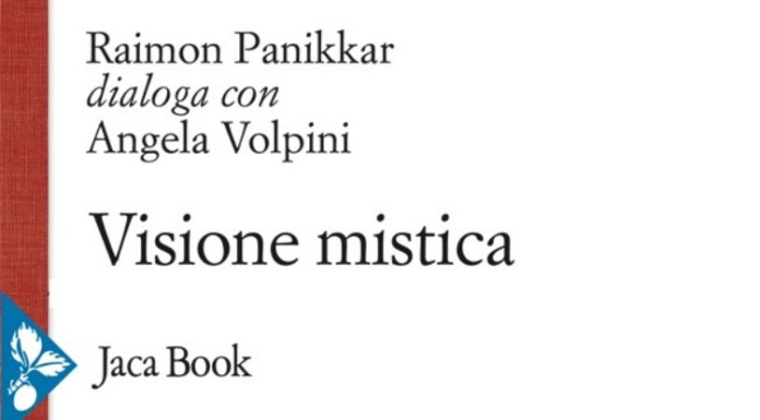 Visione mistica. Teologia e filosofia in un libro Jaca Book di Raimon Panikkar e Angela Volpini