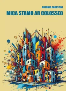 “Mica stamo ar Colosseo” di Antonio Agrestini
