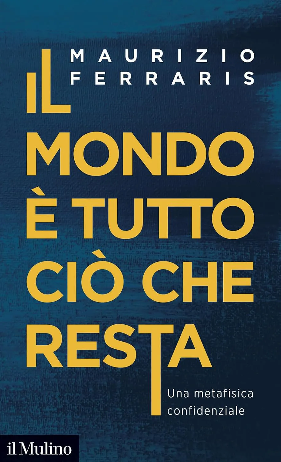 Il mondo è tutto ciò che resta. Una metafisica confidenziale